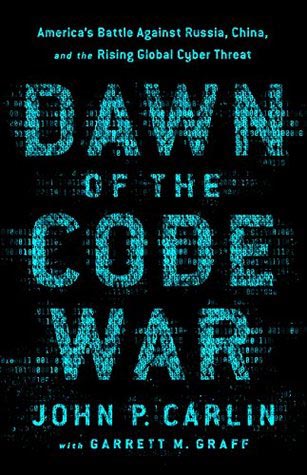 Book cover of Dawn of the Code War: America’s Battle against Russia, China, and the Rising Global Cyber Threat by John P. Carlin with Garrett M. Graff